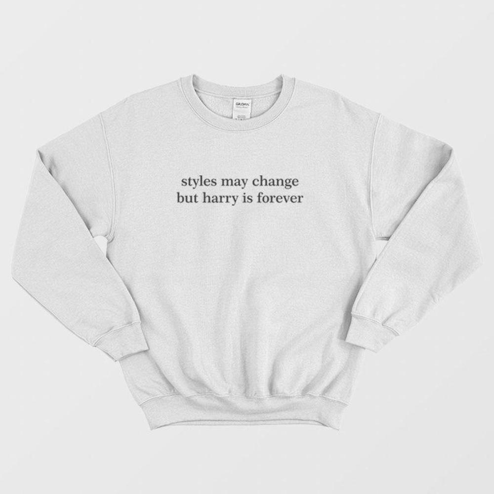 Styles May Change But Harry Is Forever Fan Unisex Sweatshirt